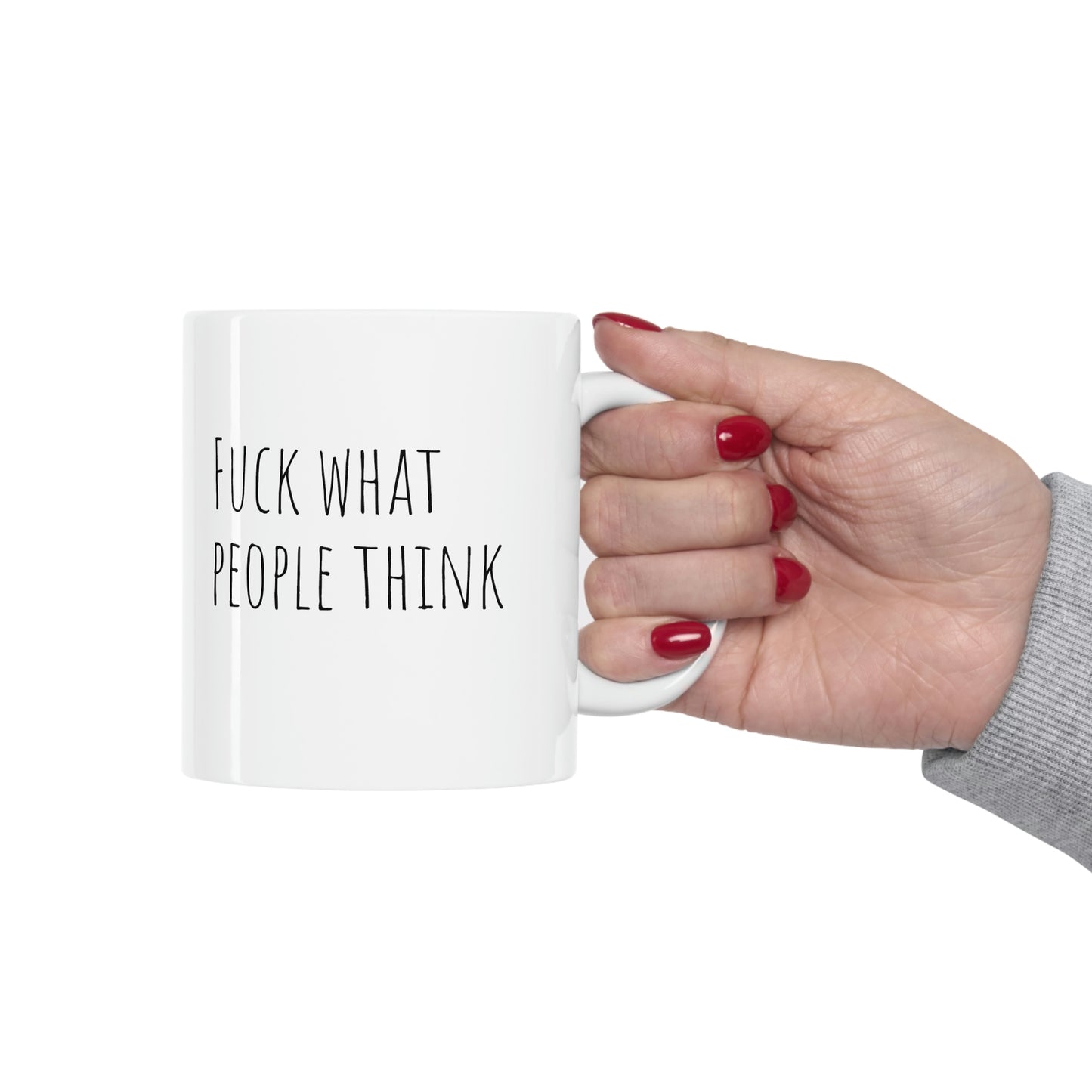 Fuck what people say Ceramic Mug 11oz