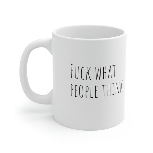 Fuck what people say Ceramic Mug 11oz