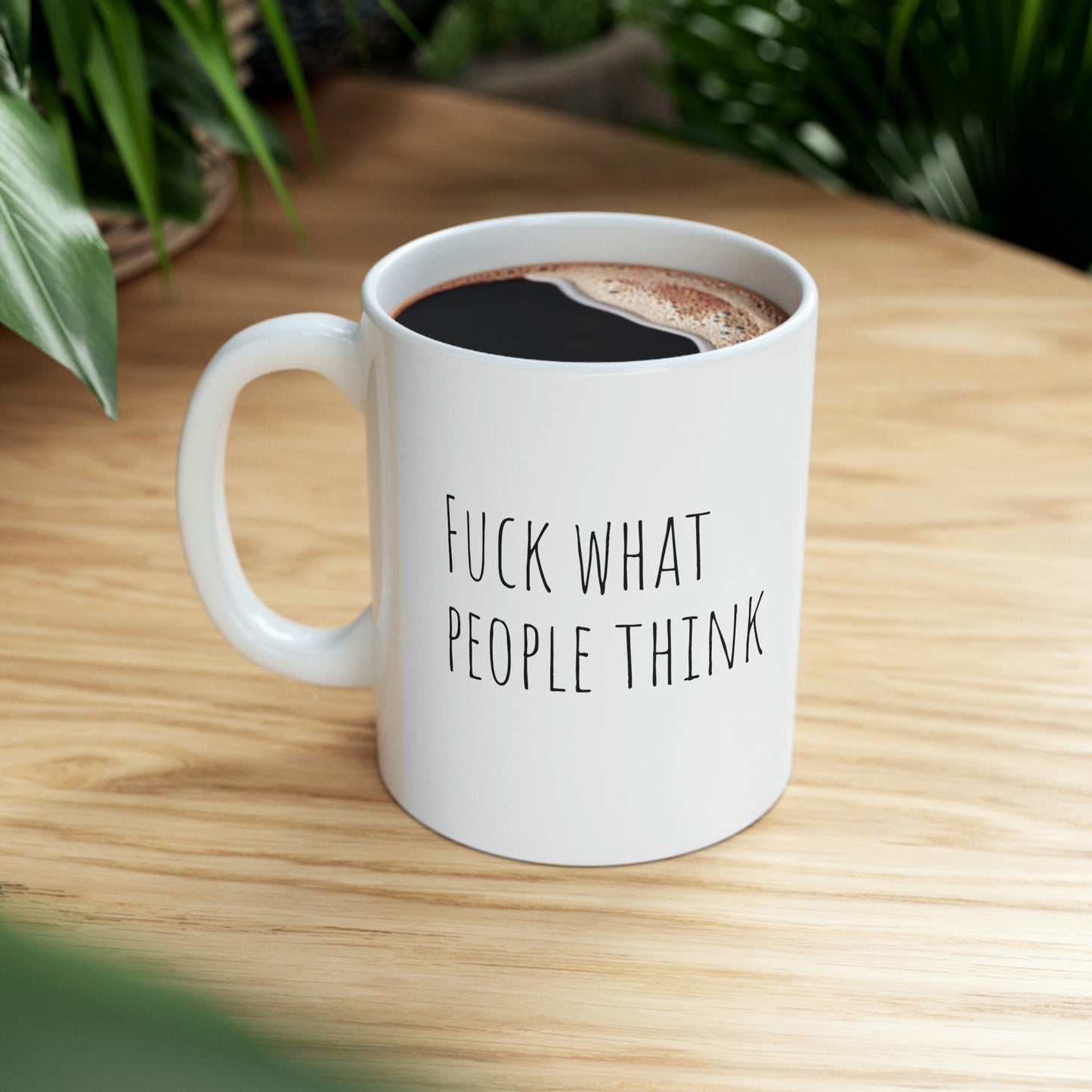 Fuck what people say Ceramic Mug 11oz